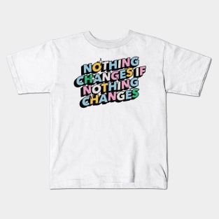 Nothing changes if nothing changes - Positive Vibes Motivation Quote Kids T-Shirt